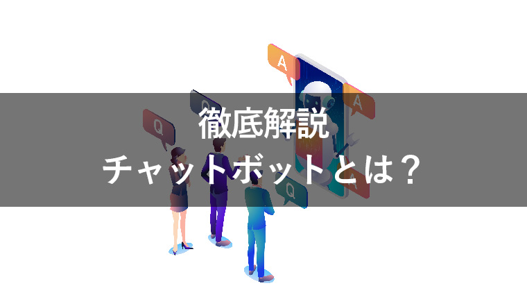 【徹底知識】チャットボットとは？特徴をわかりやすく解説