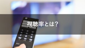 視聴率とは？視聴率の種類やCM広告費との関係性、計測の仕組みを解説