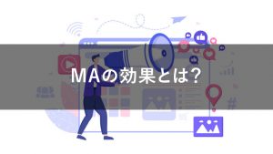 MAツールの効果とは？導入によるメリットを解説