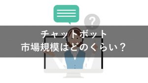 チャットボットの市場規模や業界シェアは？急成長を遂げる理由