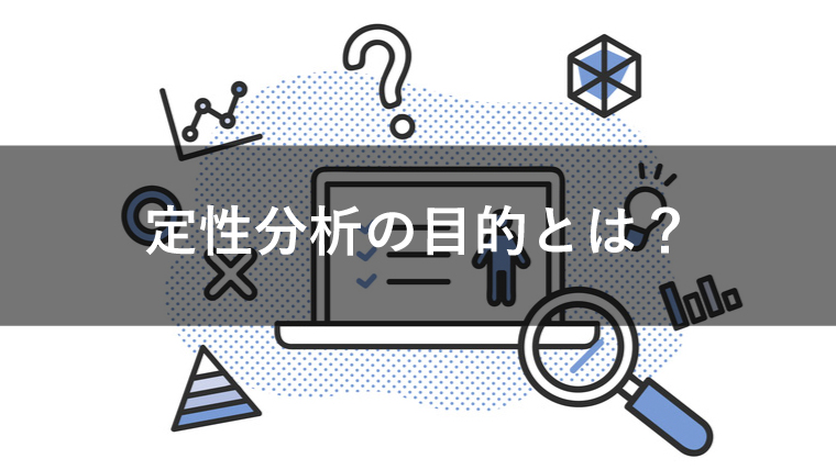 定性分析を行う目的とは?定性分析の強みや手法を紹介