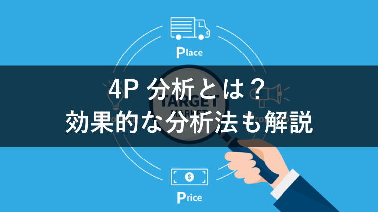 4P分析でマーケティング施策を立てよう!意味と活用ポイントを解説