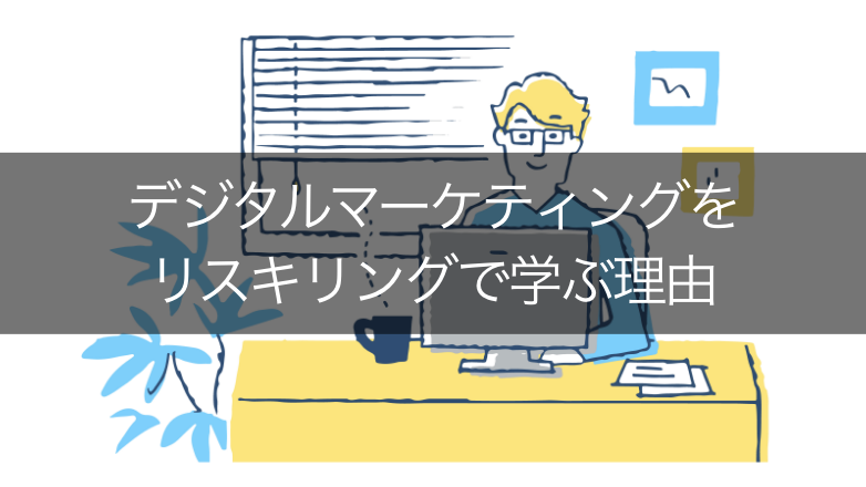 リスキリングでデジタルマーケティングを学ぶ理由とは?学習方法や事例を紹介