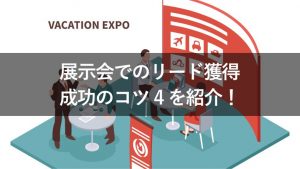 展示会でのリード獲得とは？考え方から出展方法、成功のコツを紹介