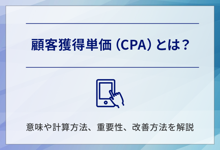 顧客獲得単価(CPA)とは?意味や計算方法、重要性、改善方法を解説