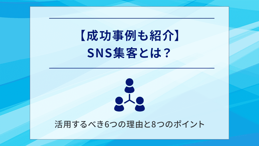 【成功事例も紹介】SNS集客とは？活用するべき6つの理由と8つのポイント