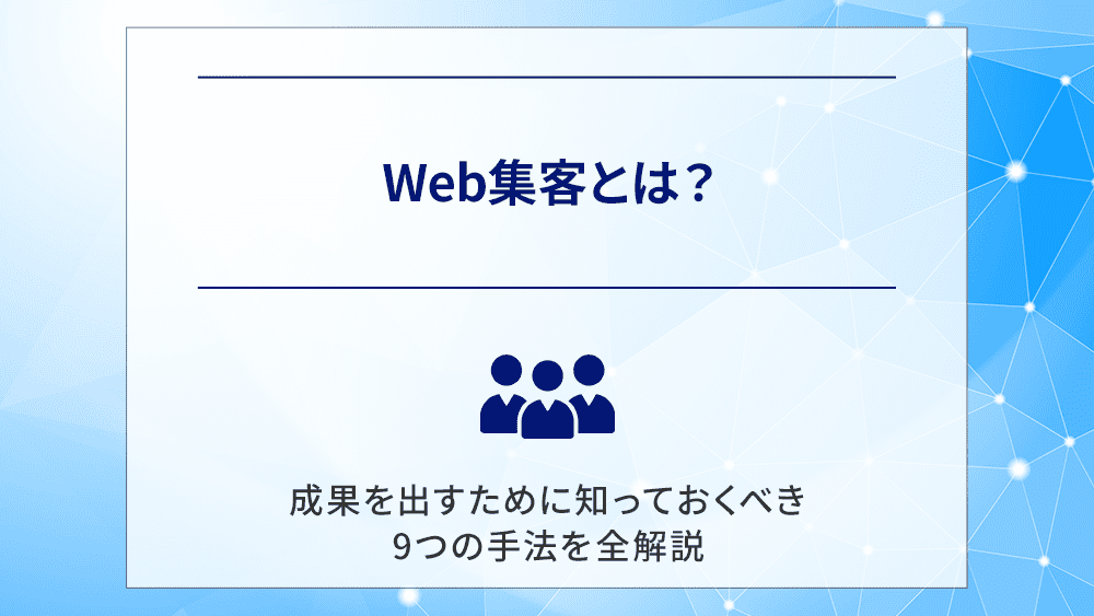Web集客とは?成果を出すために知っておくべき9つの手法を全解説